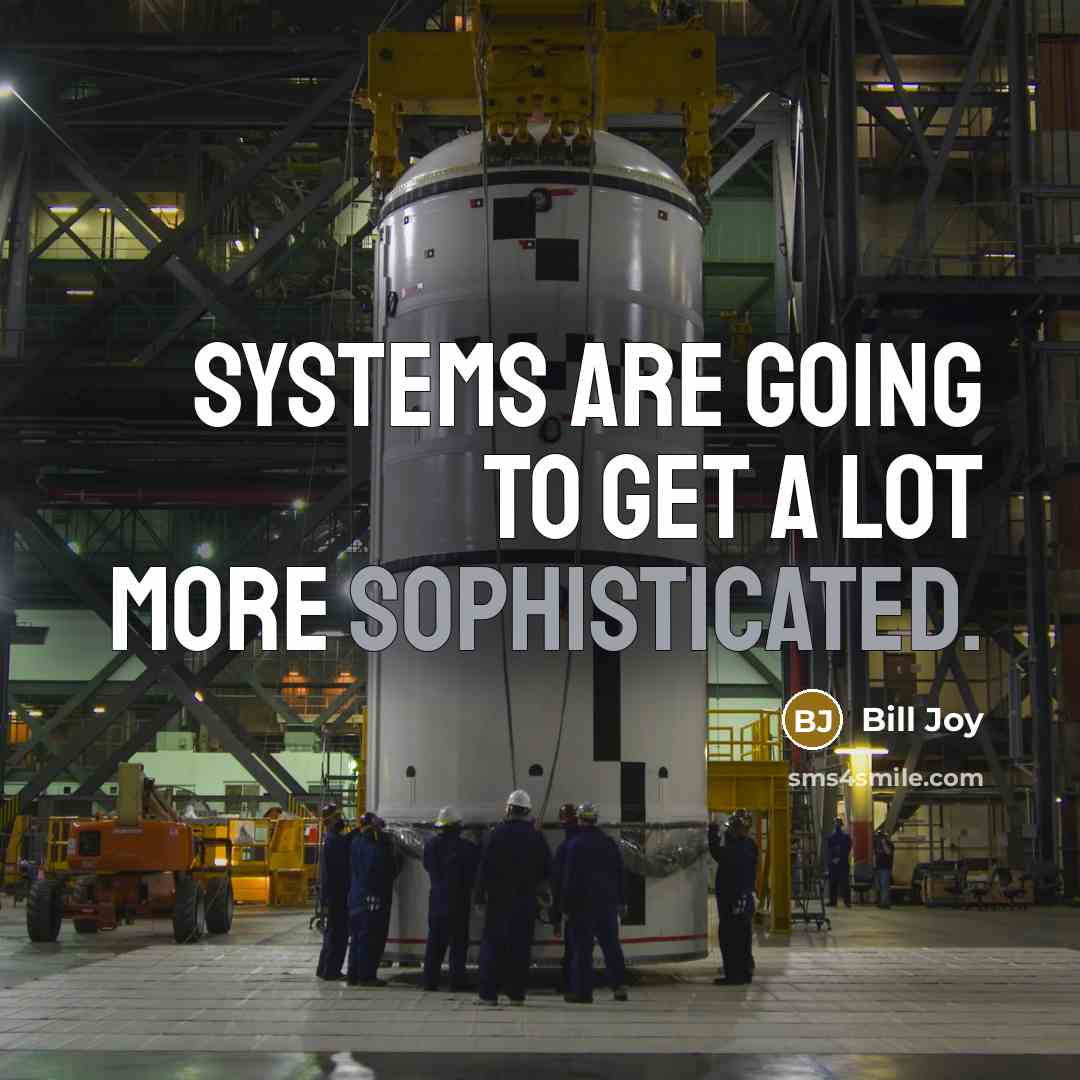 “Systems are going to get a lot more sophisticated.” quote by Bill Joy