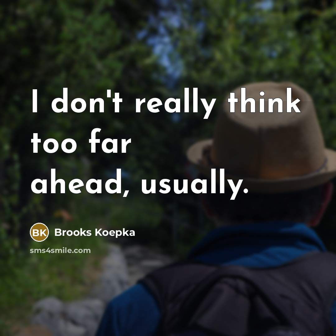 “I don't really think too far ahead, usually.” quote by Brooks Koepka