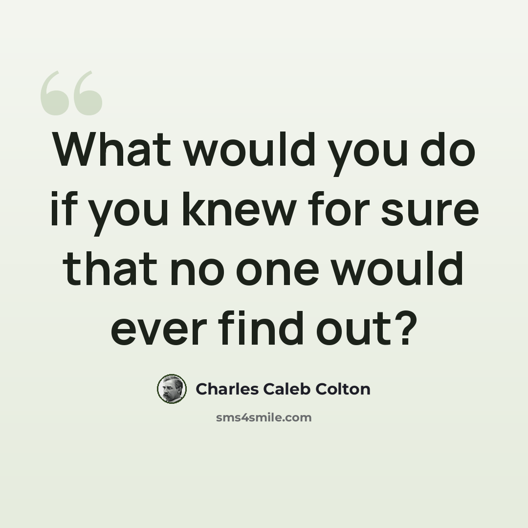 “What would you do if you knew for sure that no one would ever find out?” quote by Charles Caleb Colton