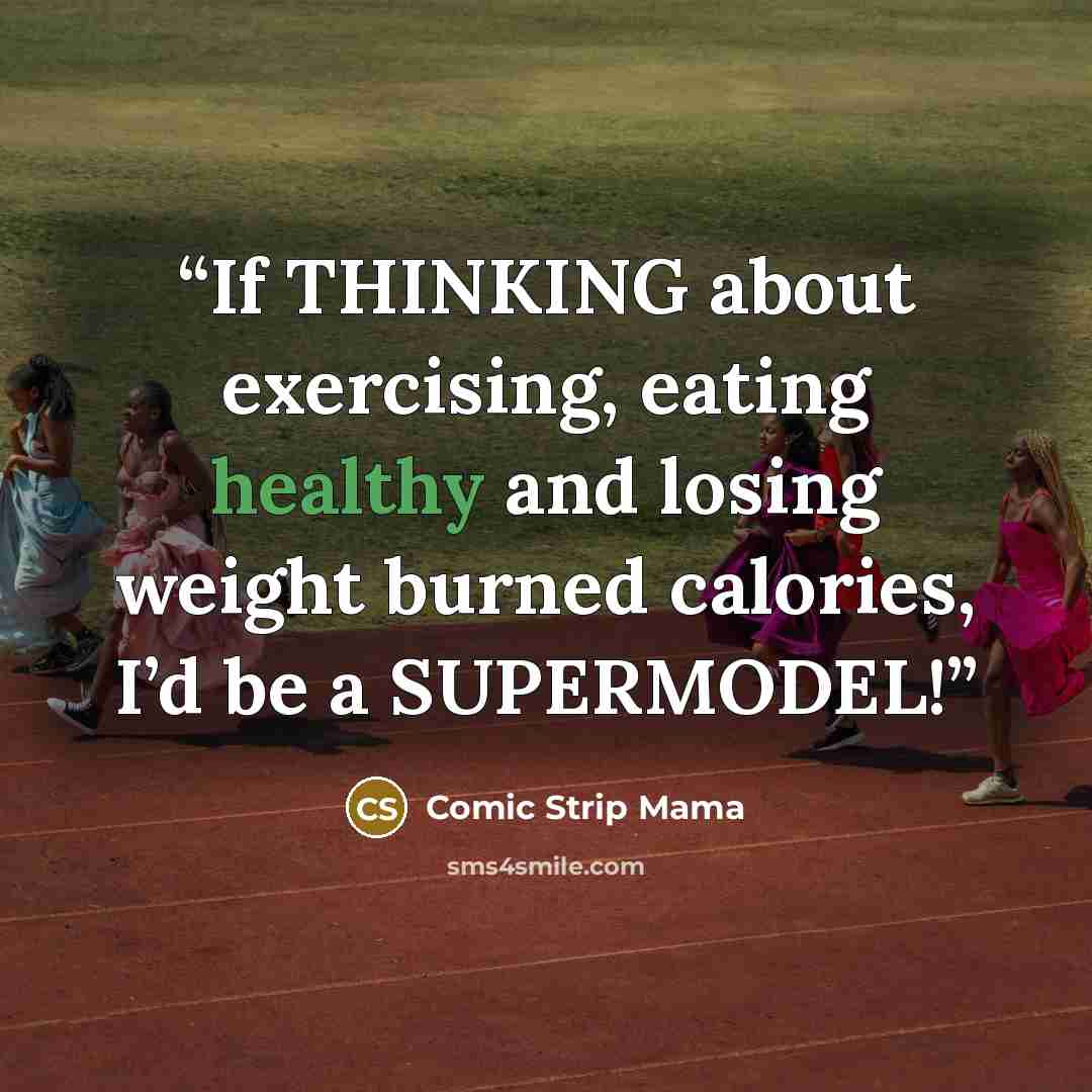 “If THINKING about exercising, eating healthy and losing weight burned calories, I’d be a SUPERMODEL!” quote by Comic Strip Mama