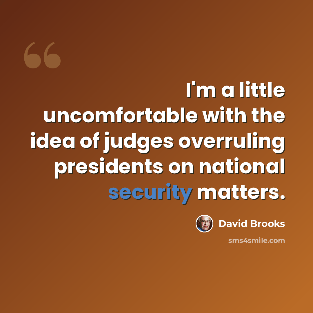 “I'm a little uncomfortable with the idea of judges overruling presidents on national security matters.” quote by David Brooks