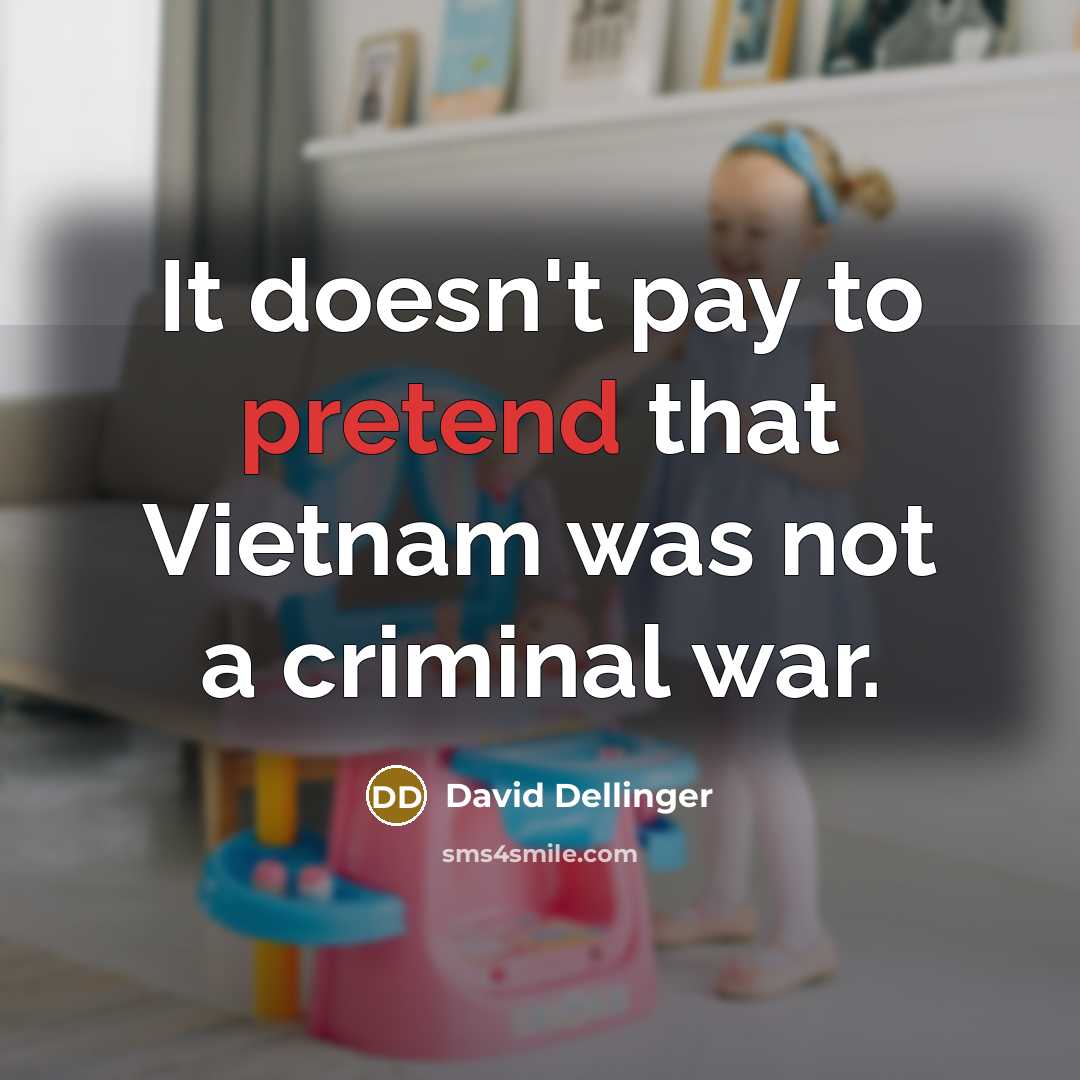 “It doesn't pay to pretend that Vietnam was not a criminal war.” quote by David Dellinger