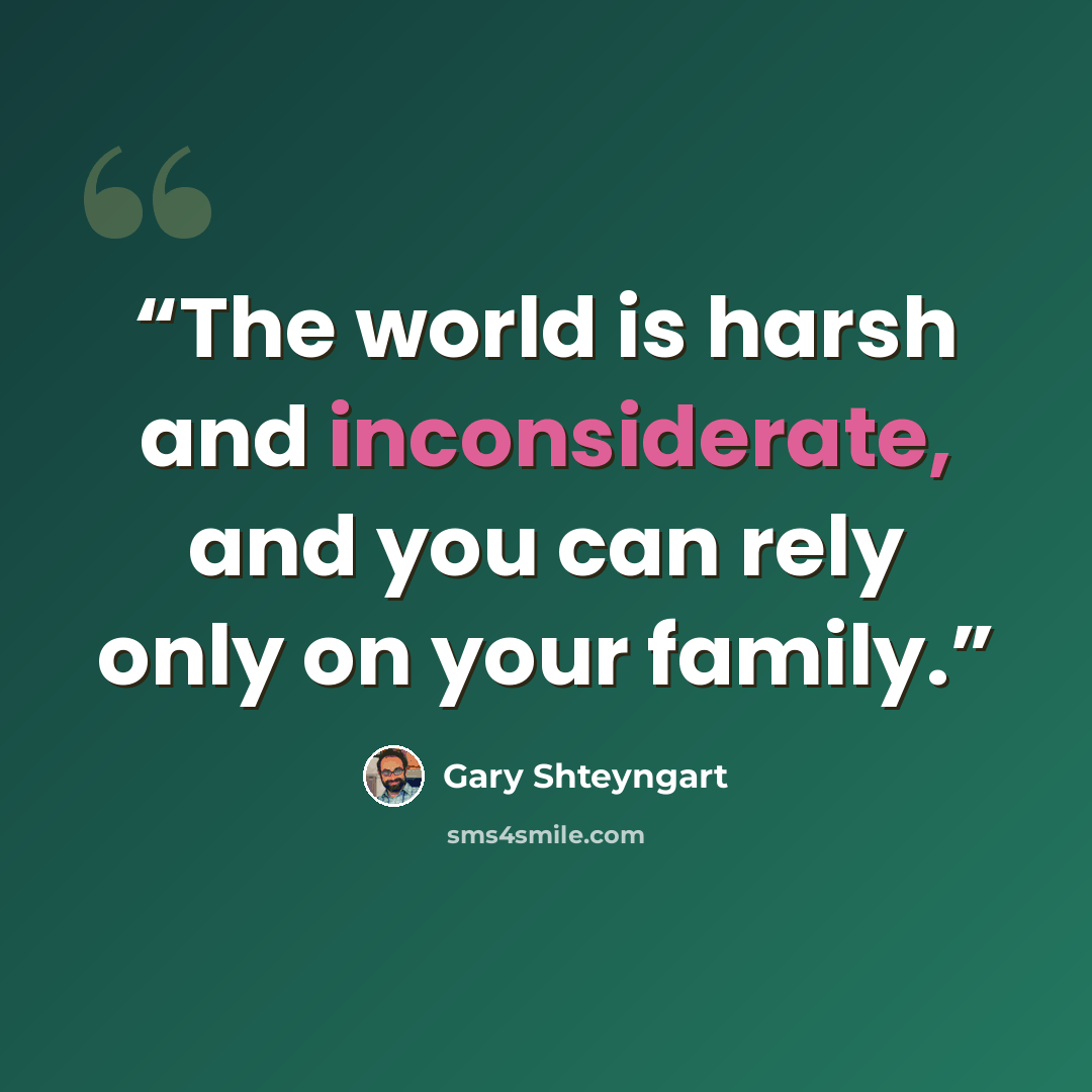 “The world is harsh and inconsiderate, and you can rely only on your family.” quote by Gary Shteyngart