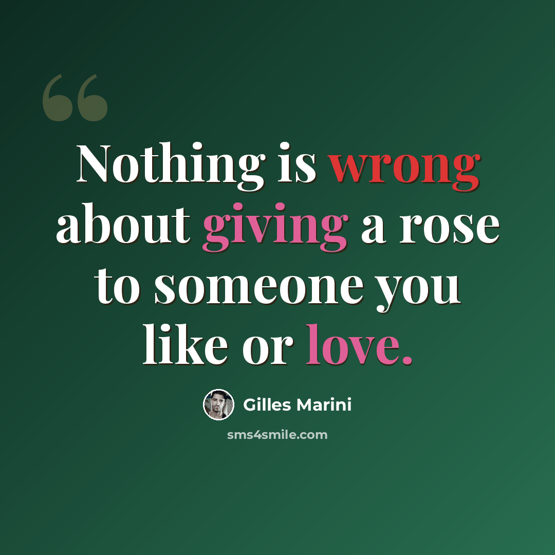 “Nothing is wrong about giving a rose to someone you like or love.” quote by Gilles Marini