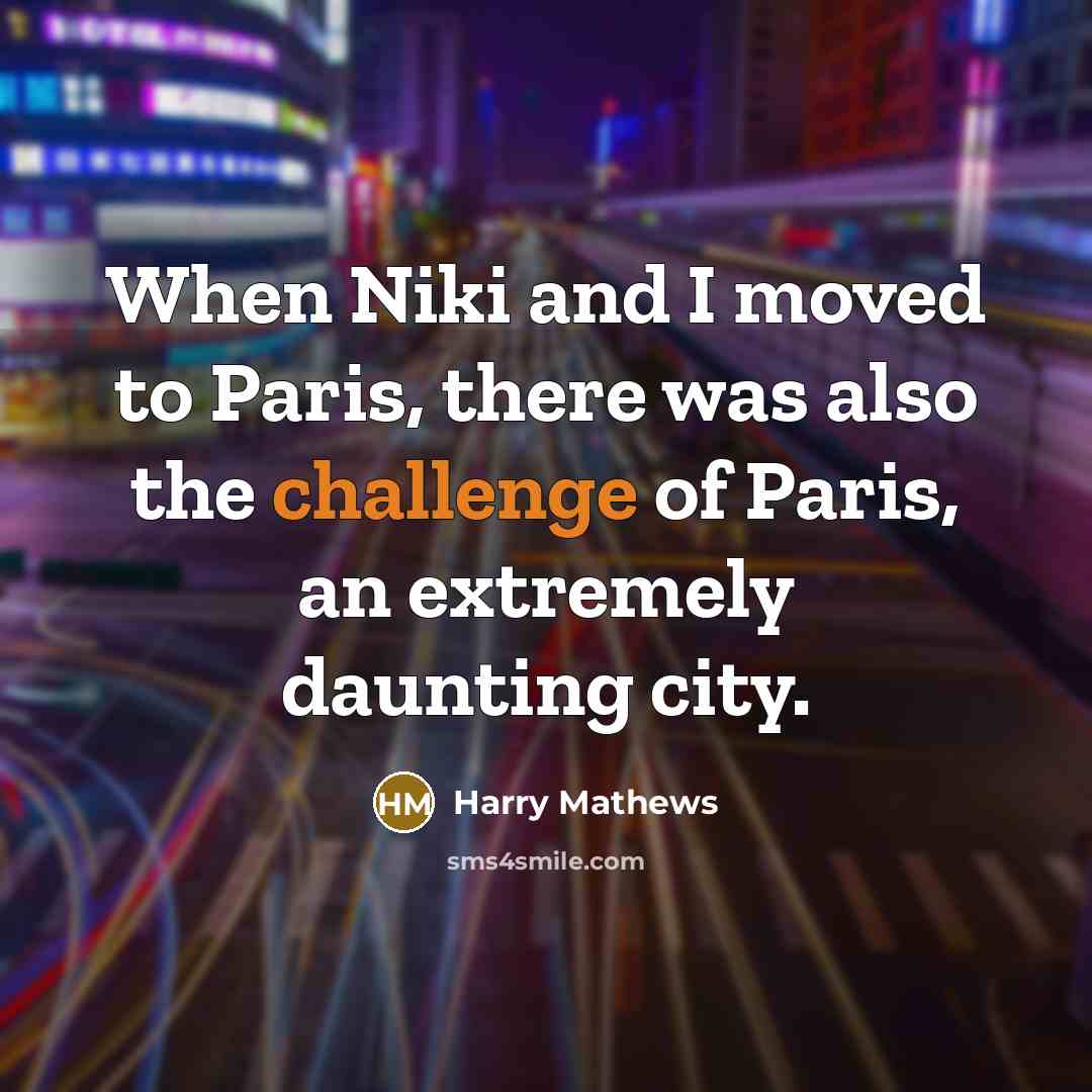 “When Niki and I moved to Paris, there was also the challenge of Paris, an extremely daunting city.” quote by Harry Mathews