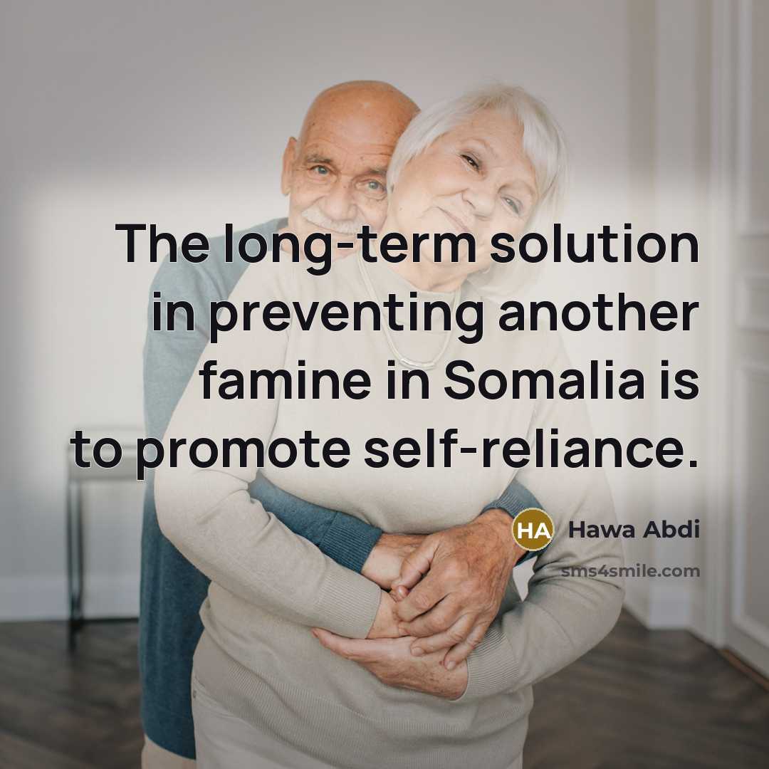 “The long-term solution in preventing another famine in Somalia is to promote self-reliance.” quote by Hawa Abdi