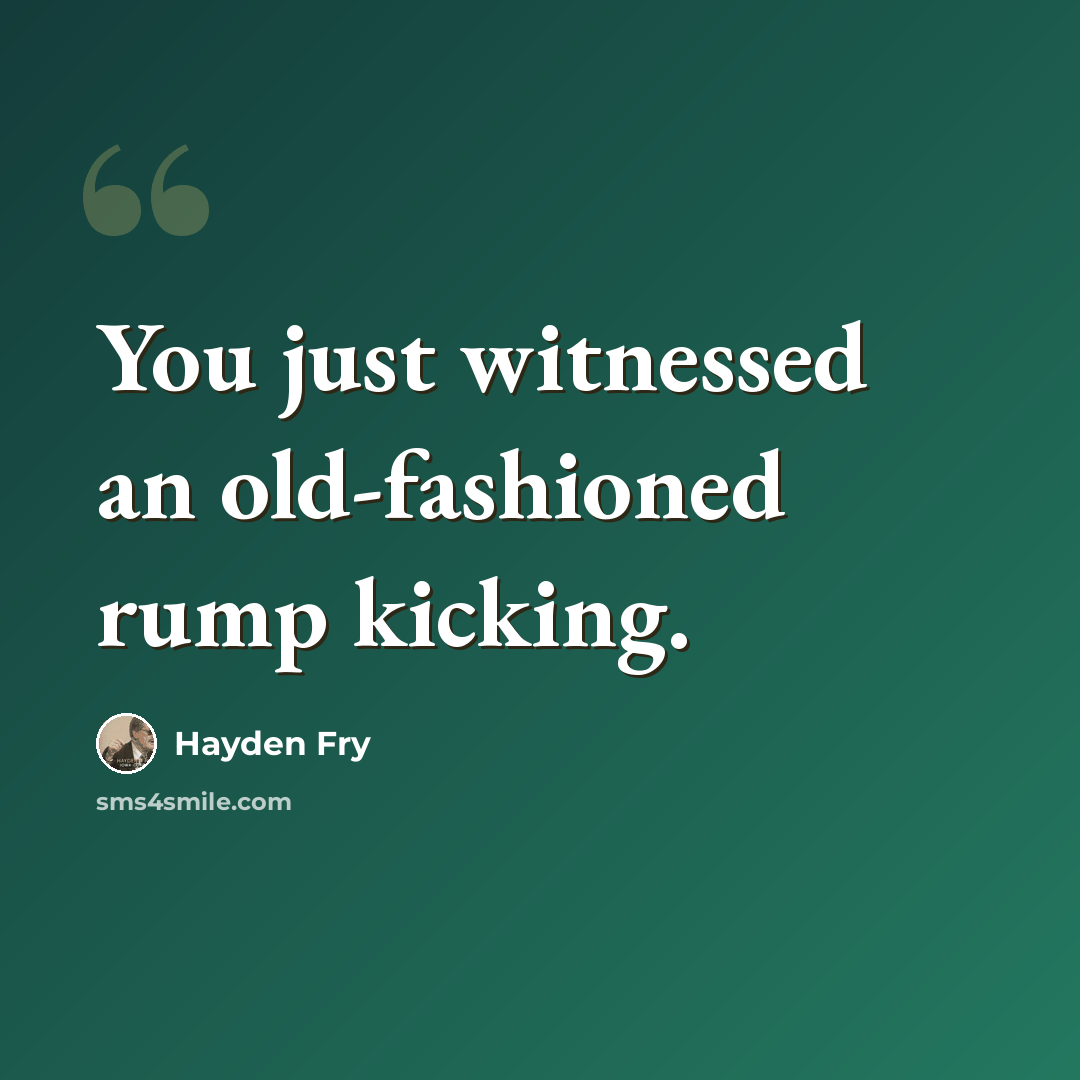 “You just witnessed an old-fashioned rump kicking.” quote by Hayden Fry