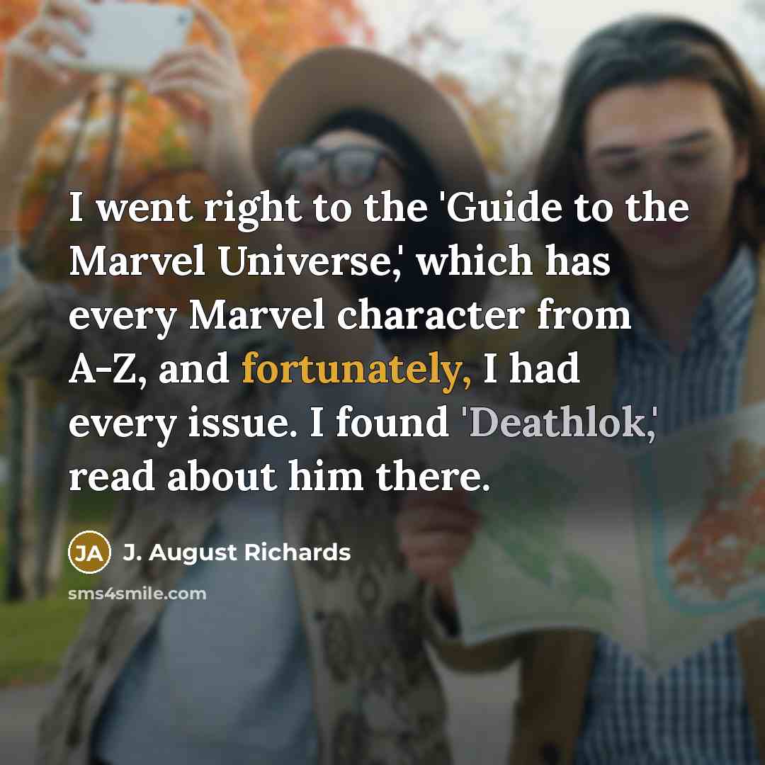 “I went right to the 'Guide to the Marvel Universe,' which has every Marvel character from A-Z, and fortunately, I had every issue. I found 'Deathlok,' read about him there.” quote by J. August Richards