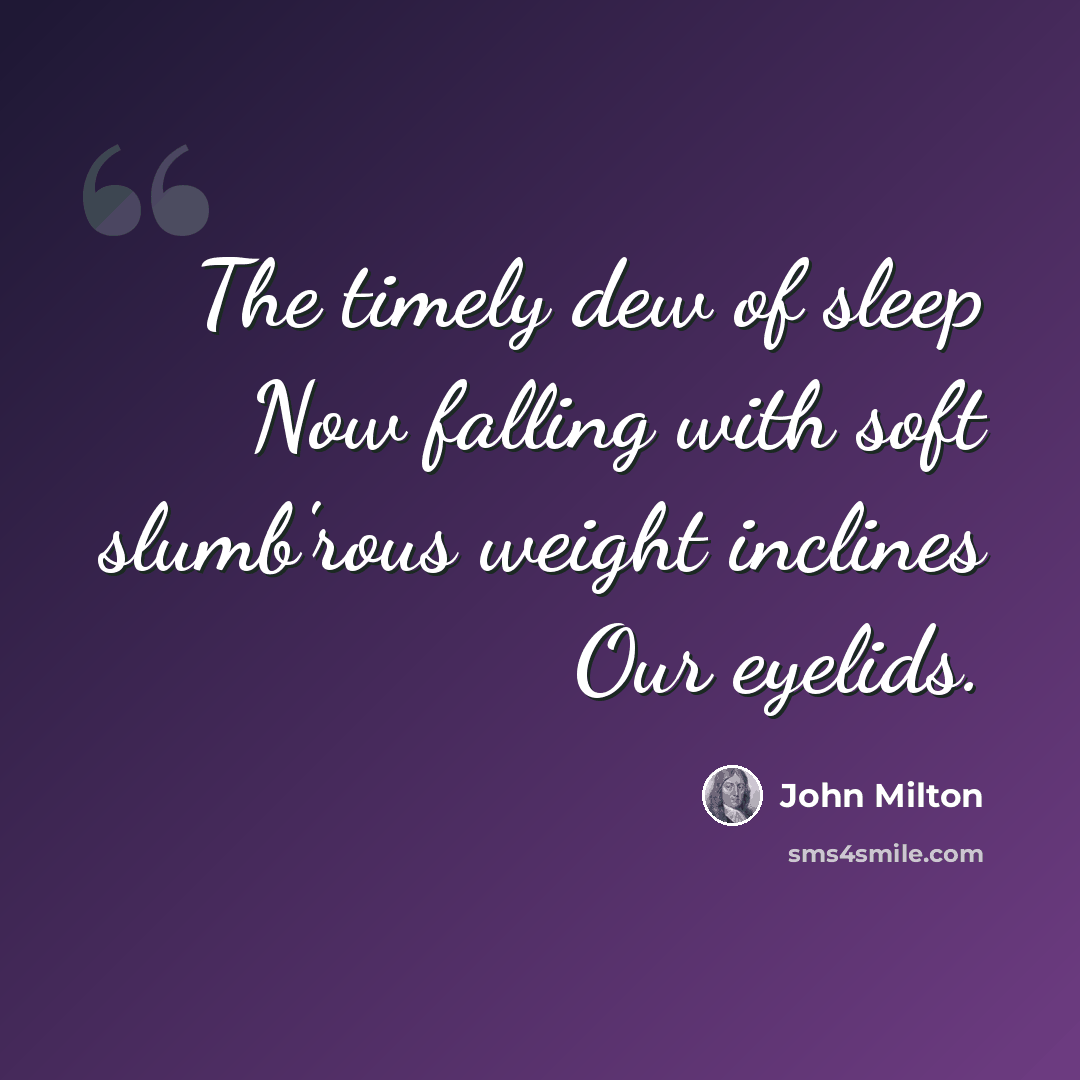 “The timely dew of sleep Now falling with soft slumb'rous weight inclines Our eyelids.” quote by John Milton