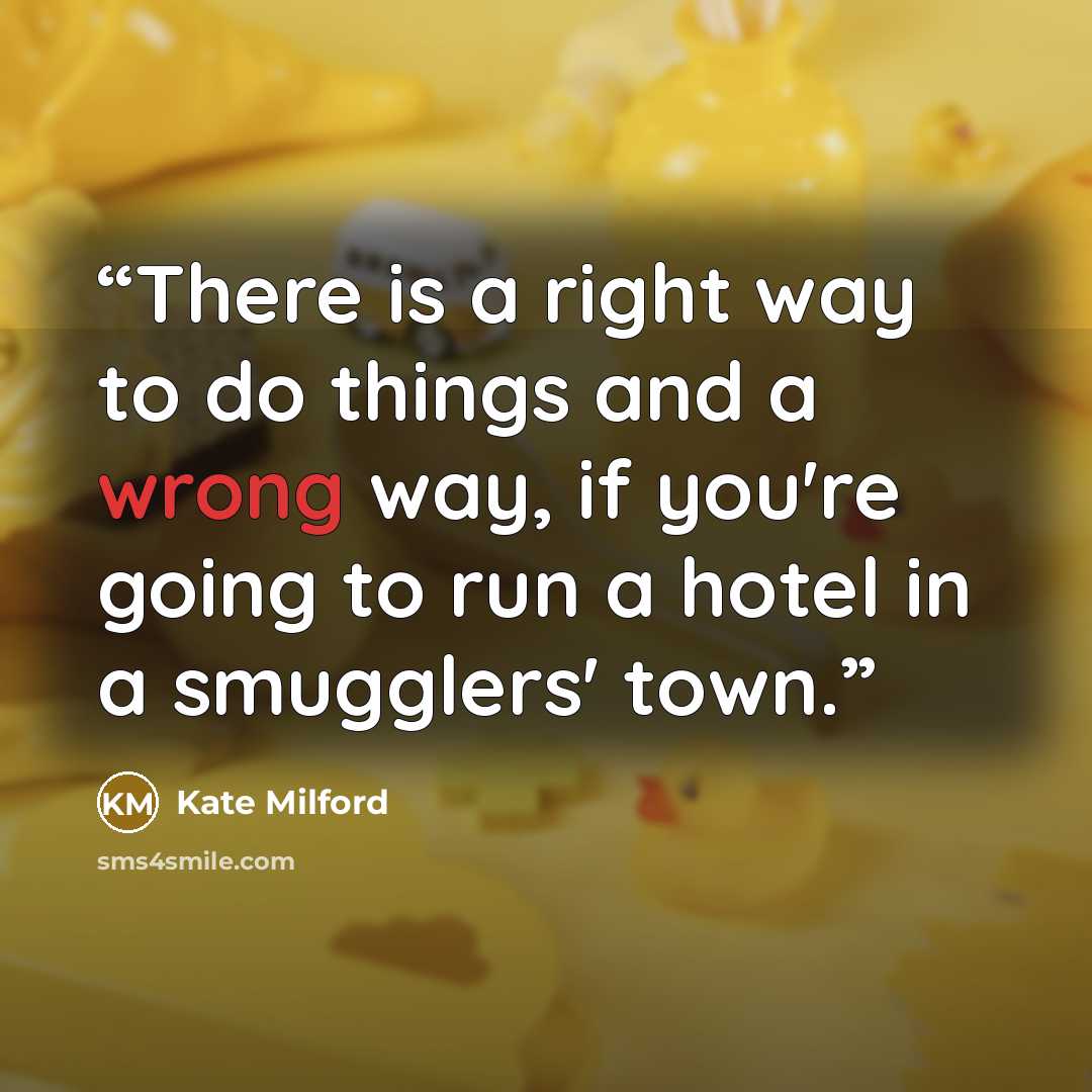 “There is a right way to do things and a wrong way, if you're going to run a hotel in a smugglers' town.” quote by Kate Milford
