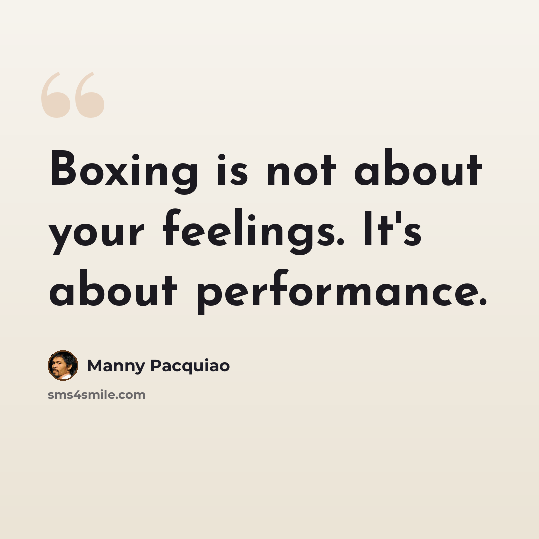 “Boxing is not about your feelings. It's about performance.” quote by Manny Pacquiao