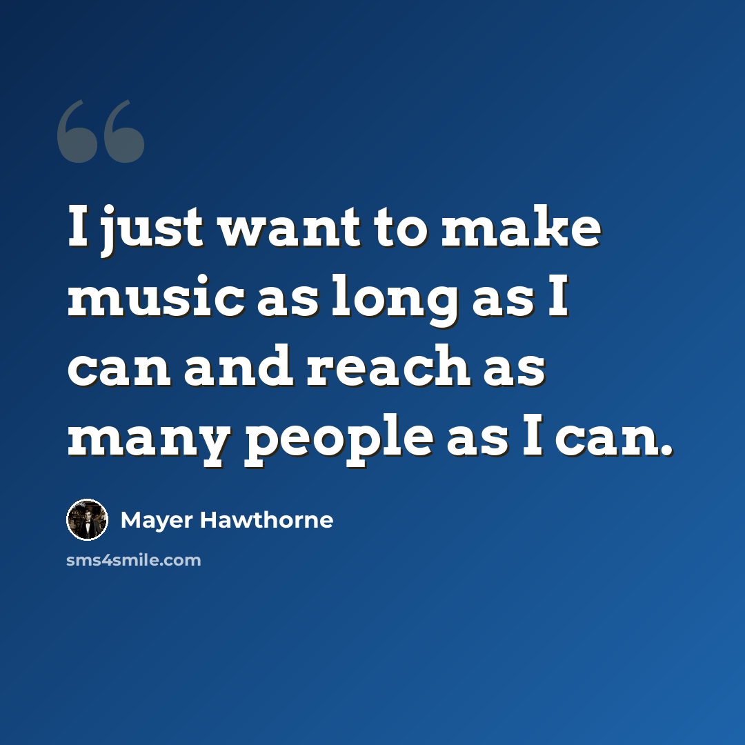 “I just want to make music as long as I can and reach as many people as I can.” quote by Mayer Hawthorne