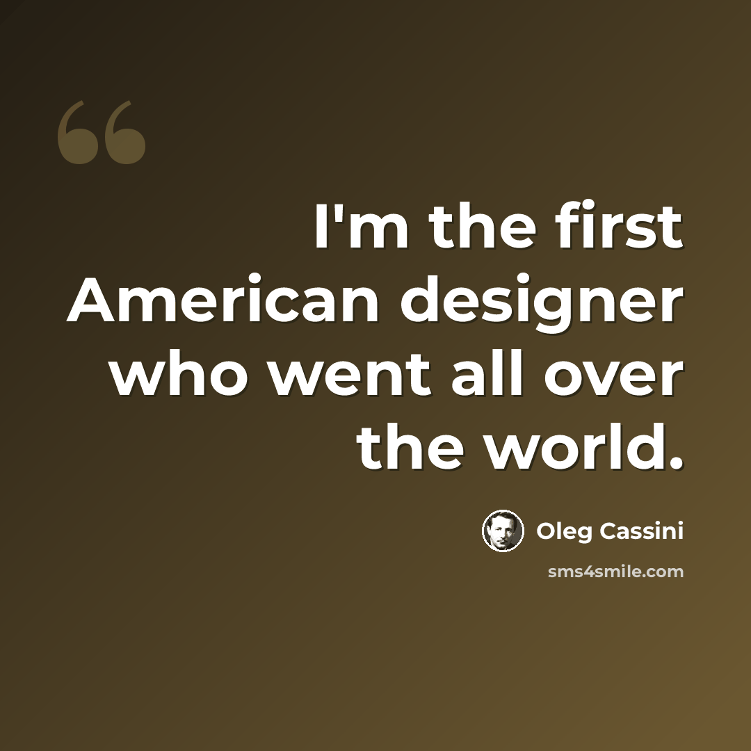 “I'm the first American designer who went all over the world.” quote by Oleg Cassini