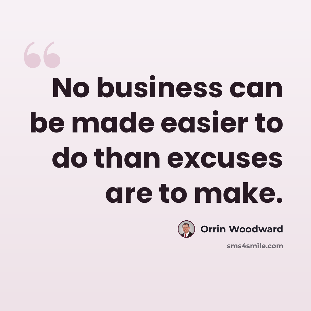 “No business can be made easier to do than excuses are to make.” quote by Orrin Woodward