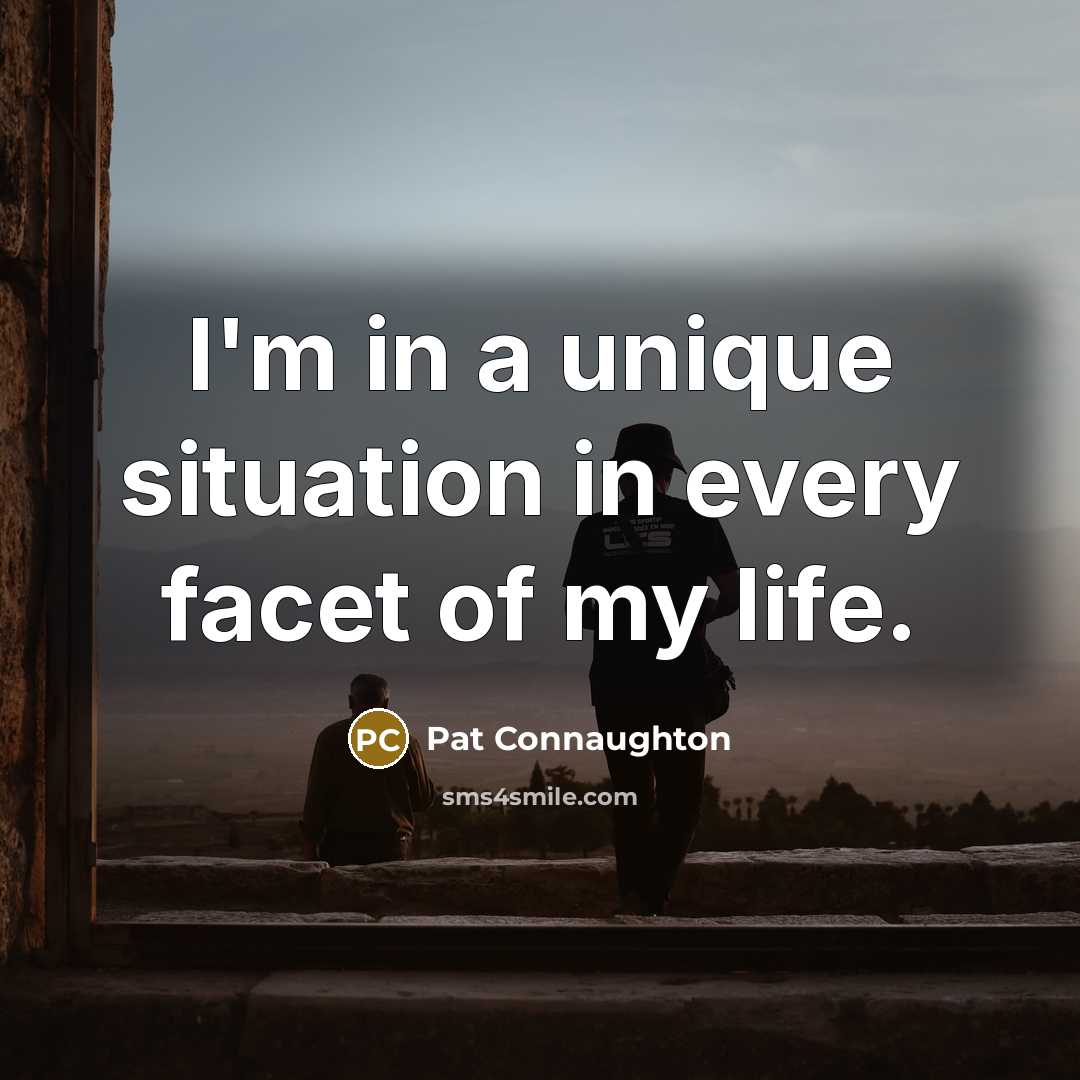 “I'm in a unique situation in every facet of my life.” quote by Pat Connaughton