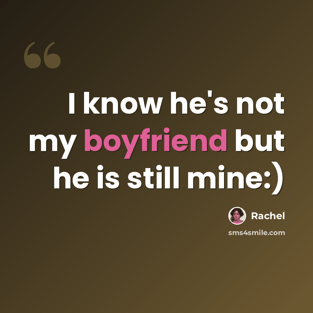 “I know he's not my boyfriend but he is still mine:)” quote by Rachel