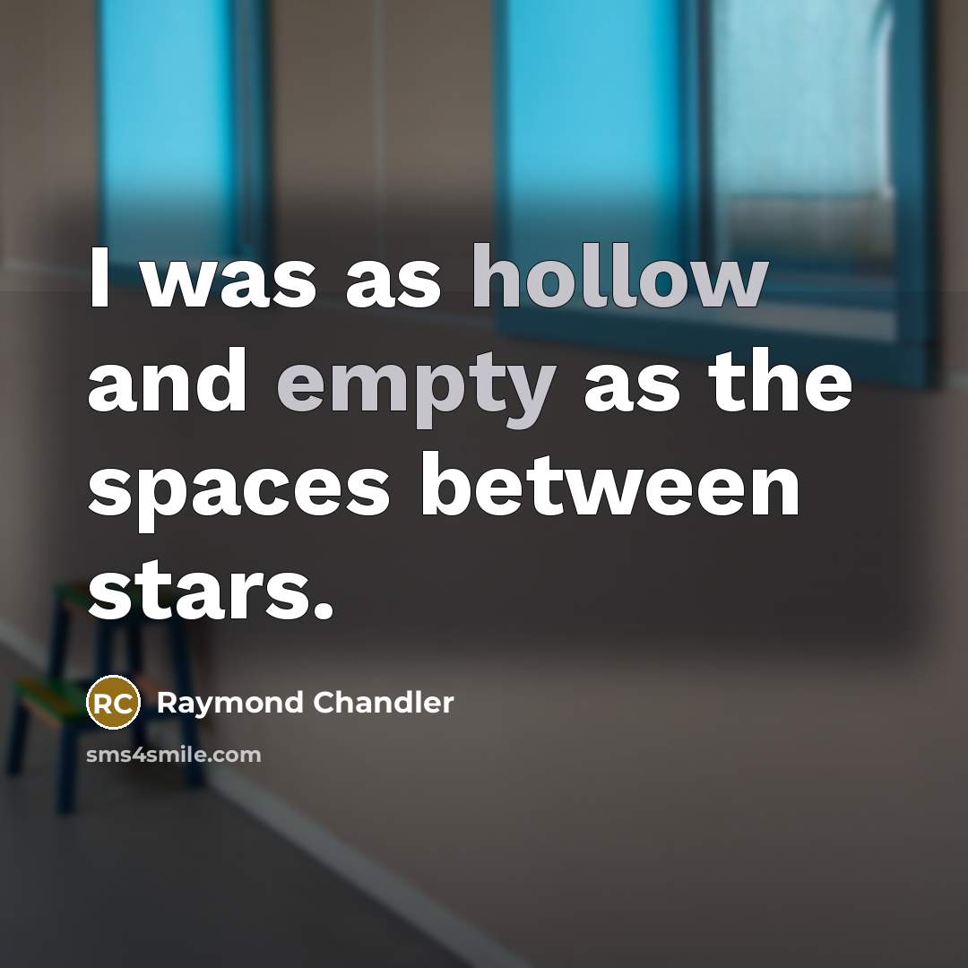 “I was as hollow and empty as the spaces between stars.” quote by Raymond Chandler