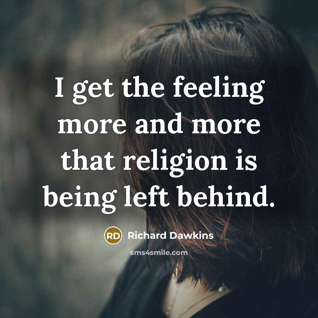 “I get the feeling more and more that religion is being left behind.” quote by Richard Dawkins