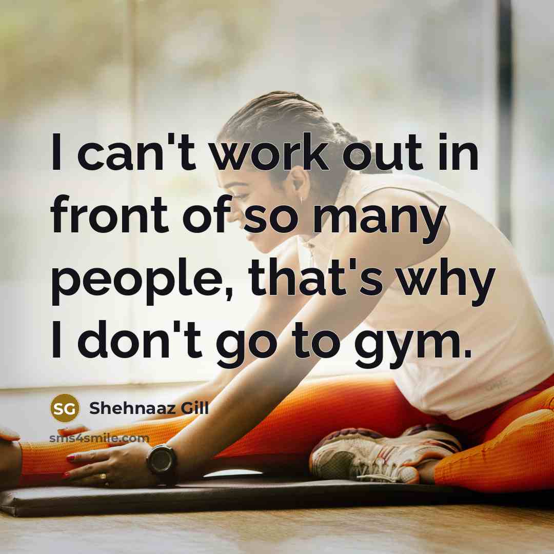 “I can't work out in front of so many people, that's why I don't go to gym.” quote by Shehnaaz Gill