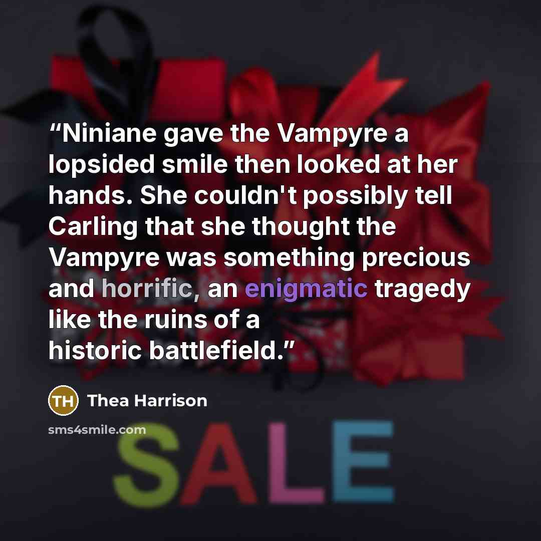“Niniane gave the Vampyre a lopsided smile then looked at her hands. She couldn't possibly tell Carling that she thought the Vampyre was something precious and horrific, an enigmatic tragedy like the ruins of a historic battlefield.” quote by Thea Harrison