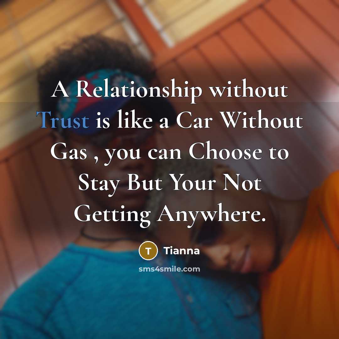 “A Relationship without Trust is like a Car Without Gas , you can Choose to Stay But Your Not Getting Anywhere.” quote by Tianna