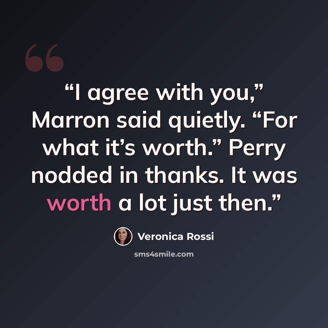 “I agree with you,” Marron said quietly. “For what it’s worth.” Perry nodded in thanks. It was worth a lot just then.” quote by Veronica Rossi