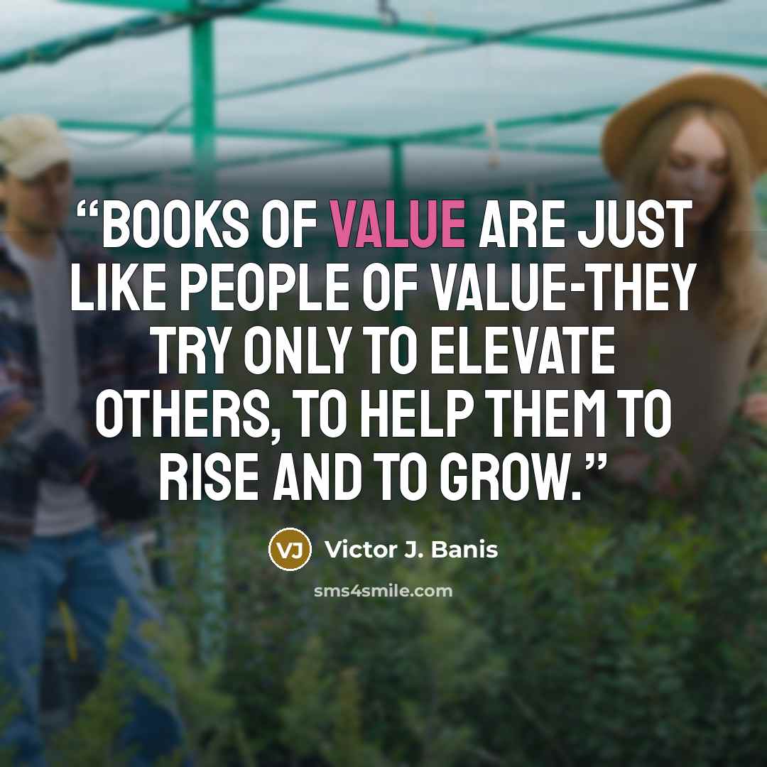 “Books of value are just like people of value-they try only to elevate others, to help them to rise and to grow.” quote by Victor J. Banis
