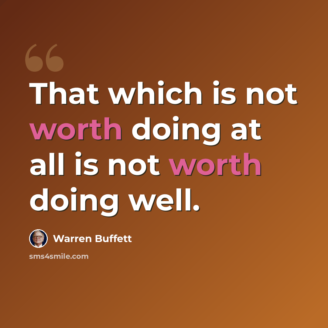 “That which is not worth doing at all is not worth doing well.” quote by Warren Buffett