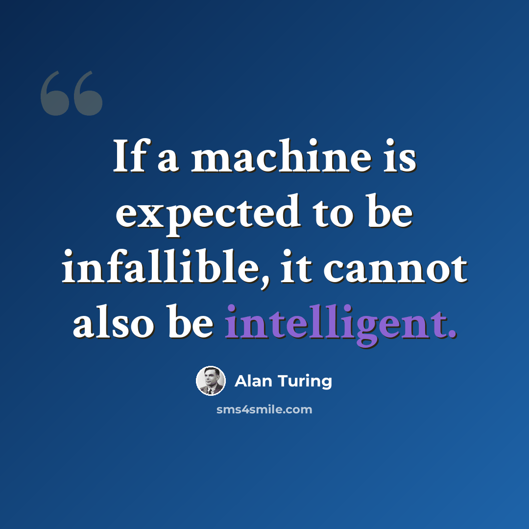 “If a machine is expected to be infallible, it cannot also be intelligent.” quote by Alan Turing