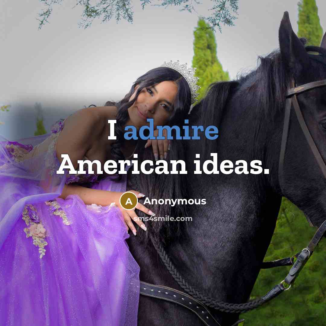 “I admire American ideas.” quote by Anonymous