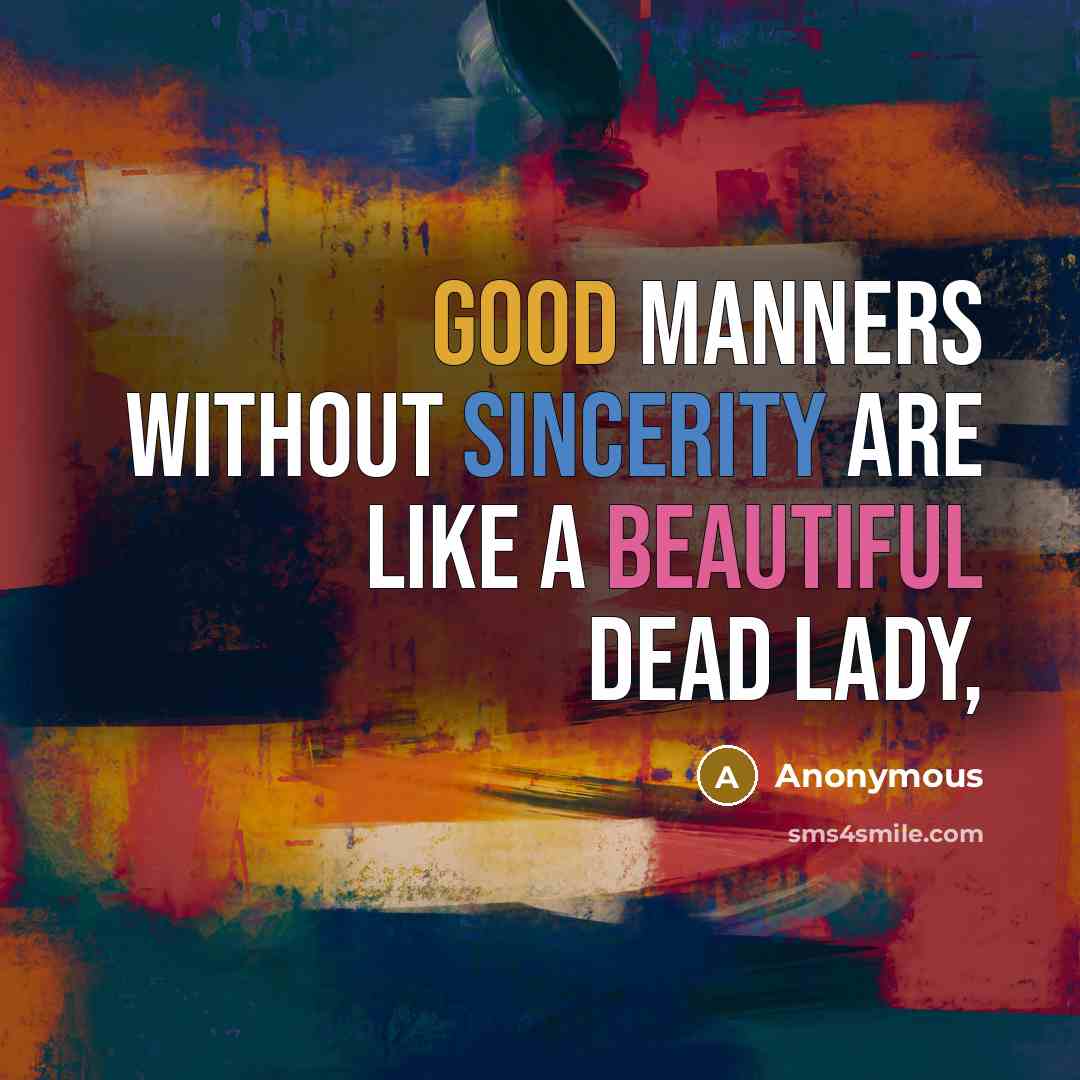 “Good manners without sincerity are like a beautiful dead lady,” quote by Anonymous