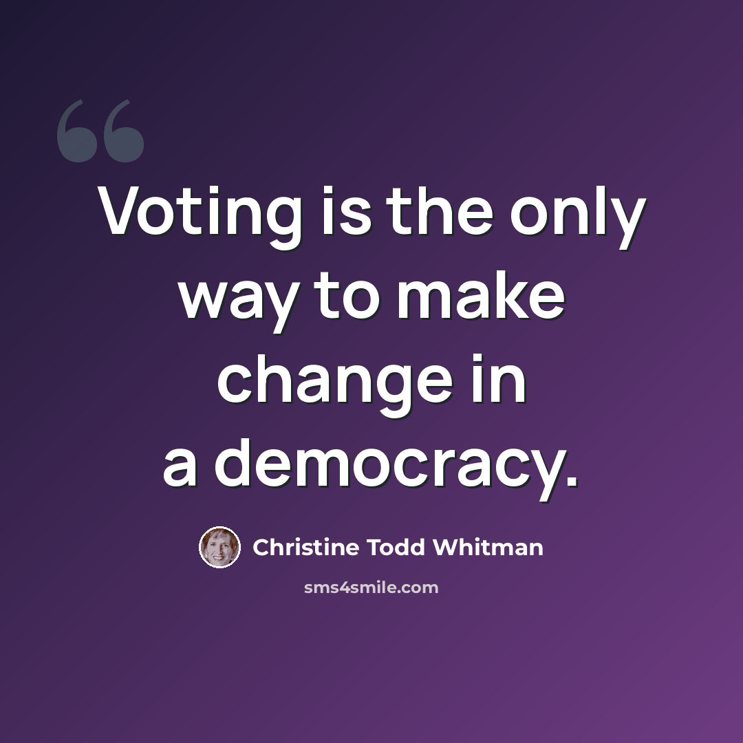 “Voting is the only way to make change in a democracy.” quote by Christine Todd Whitman