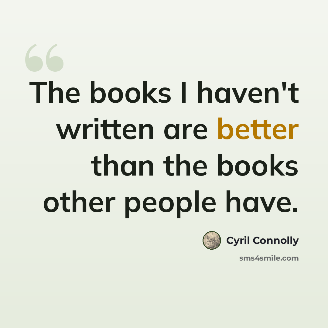 “The books I haven't written are better than the books other people have.” quote by Cyril Connolly