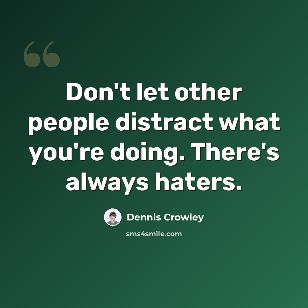 “Don't let other people distract what you're doing. There's always haters.” quote by Dennis Crowley
