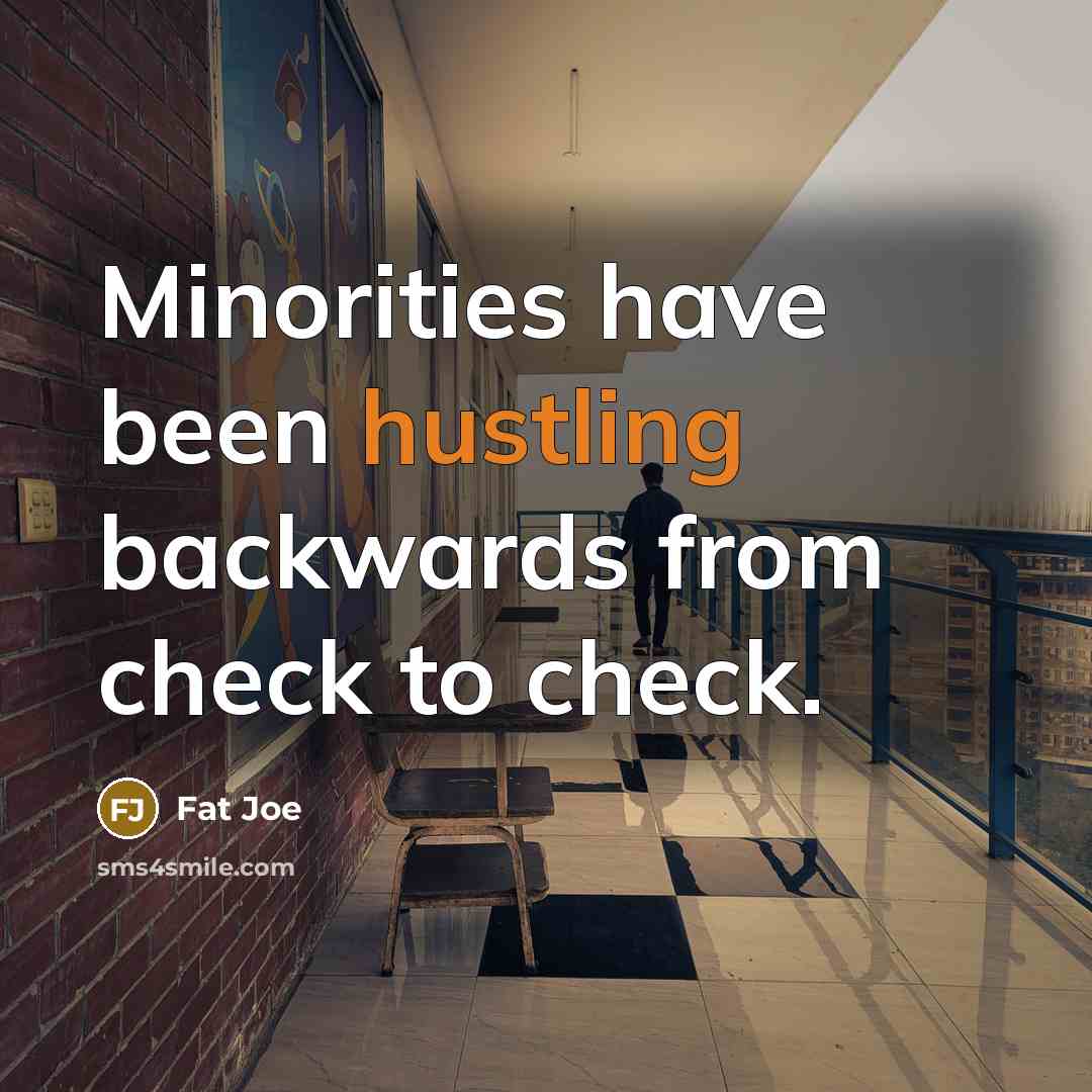 “Minorities have been hustling backwards from check to check.” quote by Fat Joe