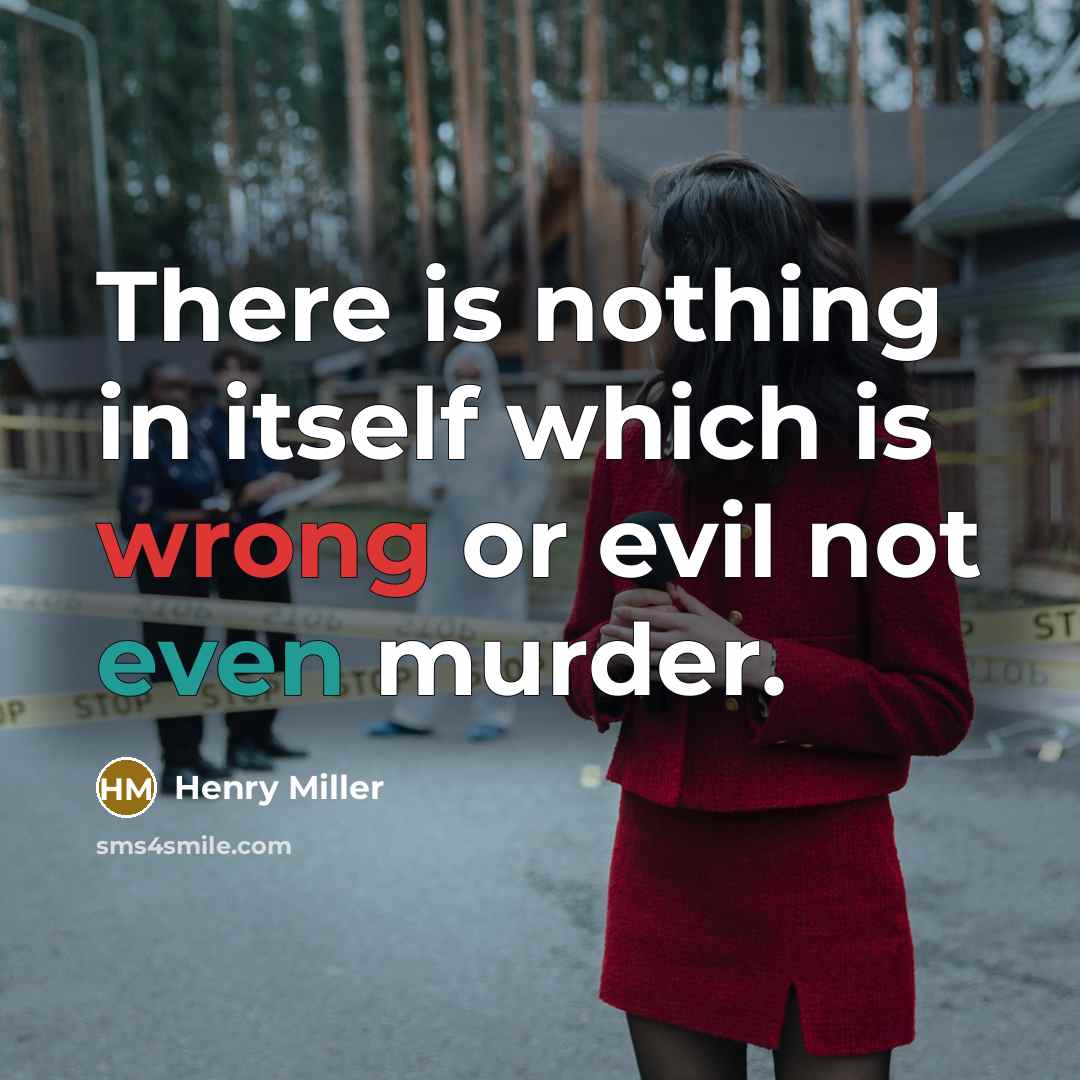 “There is nothing in itself which is wrong or evil not even murder.” quote by Henry Miller