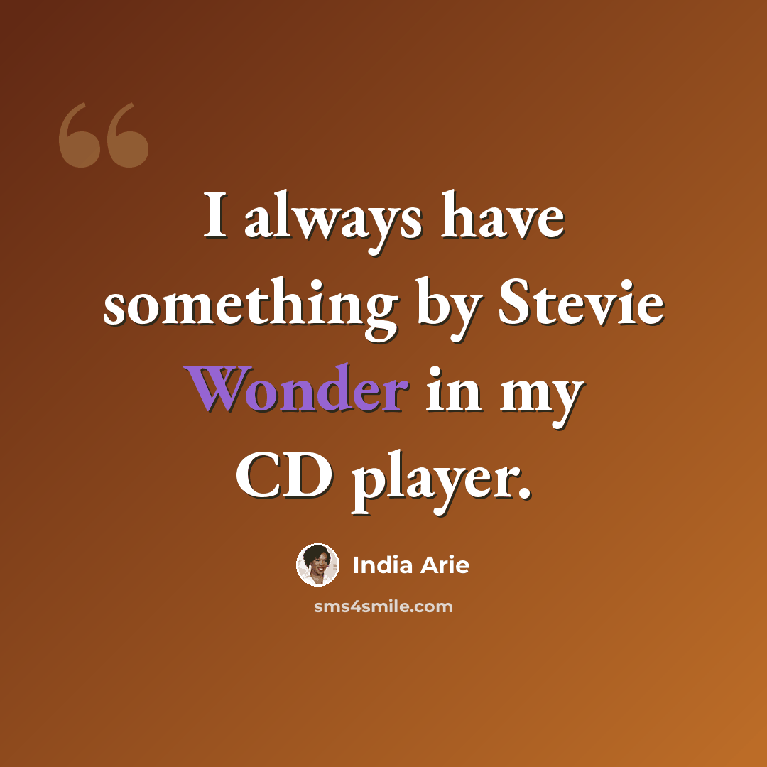 “I always have something by Stevie Wonder in my CD player.” quote by India Arie