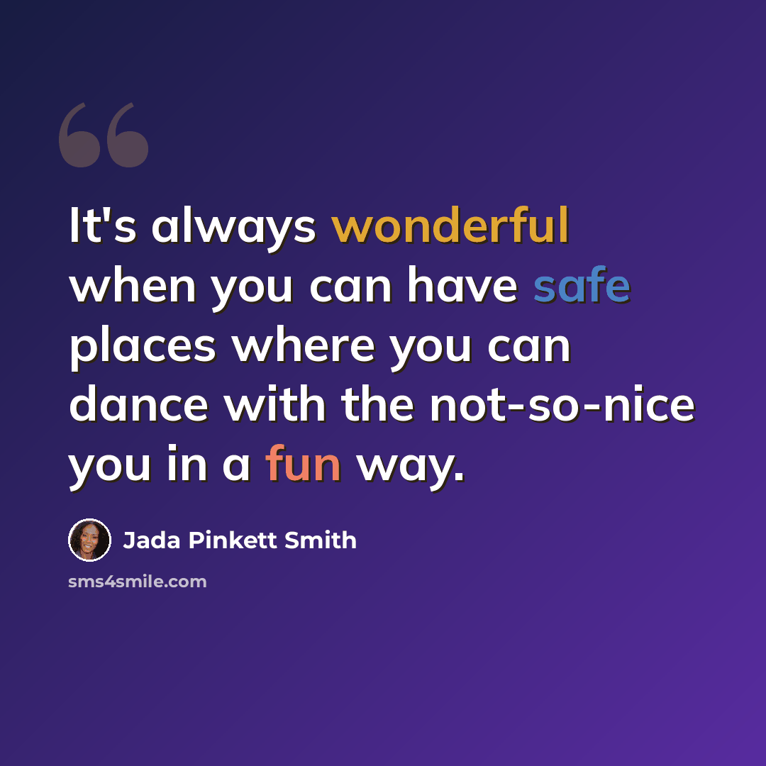 “It's always wonderful when you can have safe places where you can dance with the not-so-nice you in a fun way.” quote by Jada Pinkett Smith