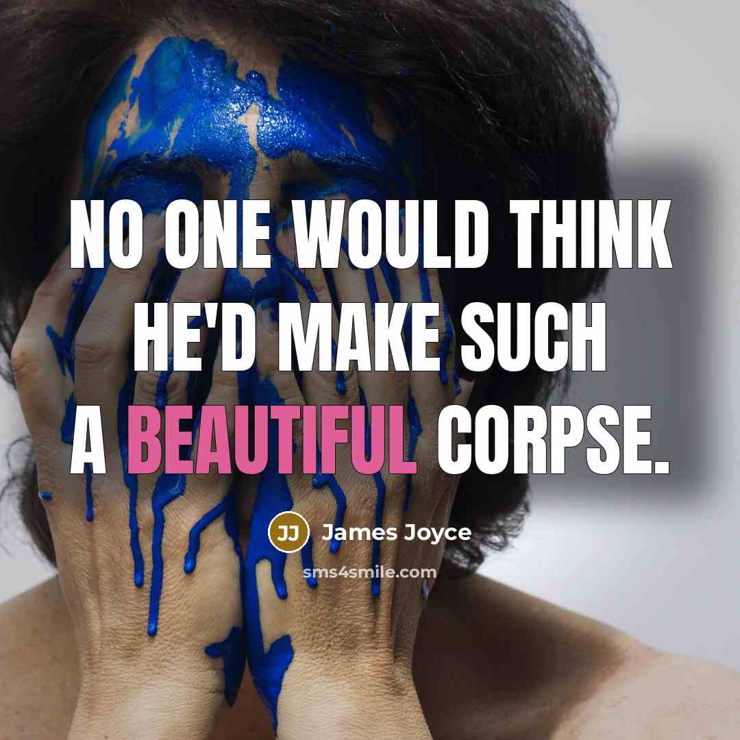 “No one would think he'd make such a beautiful corpse.” quote by James Joyce