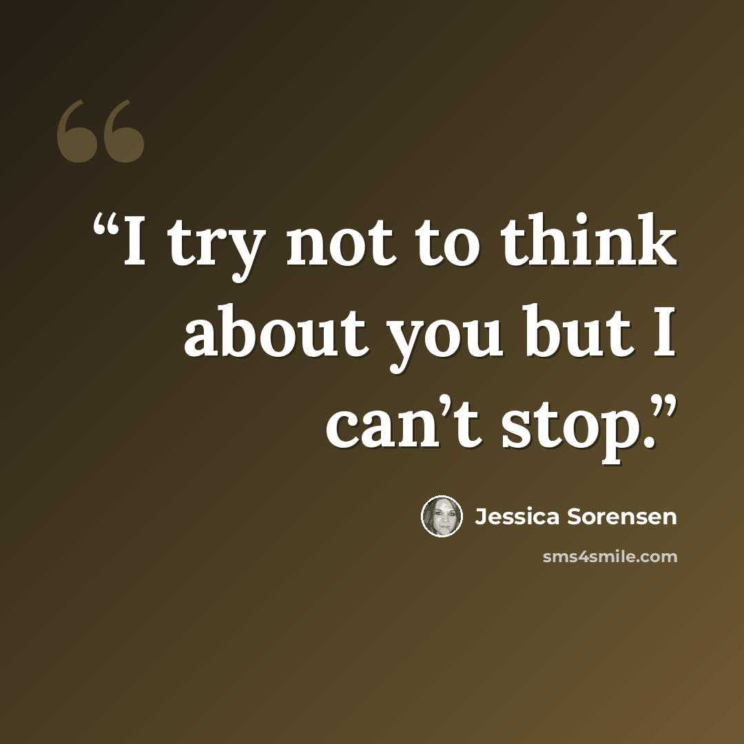 “I try not to think about you but I can’t stop.” quote by Jessica Sorensen