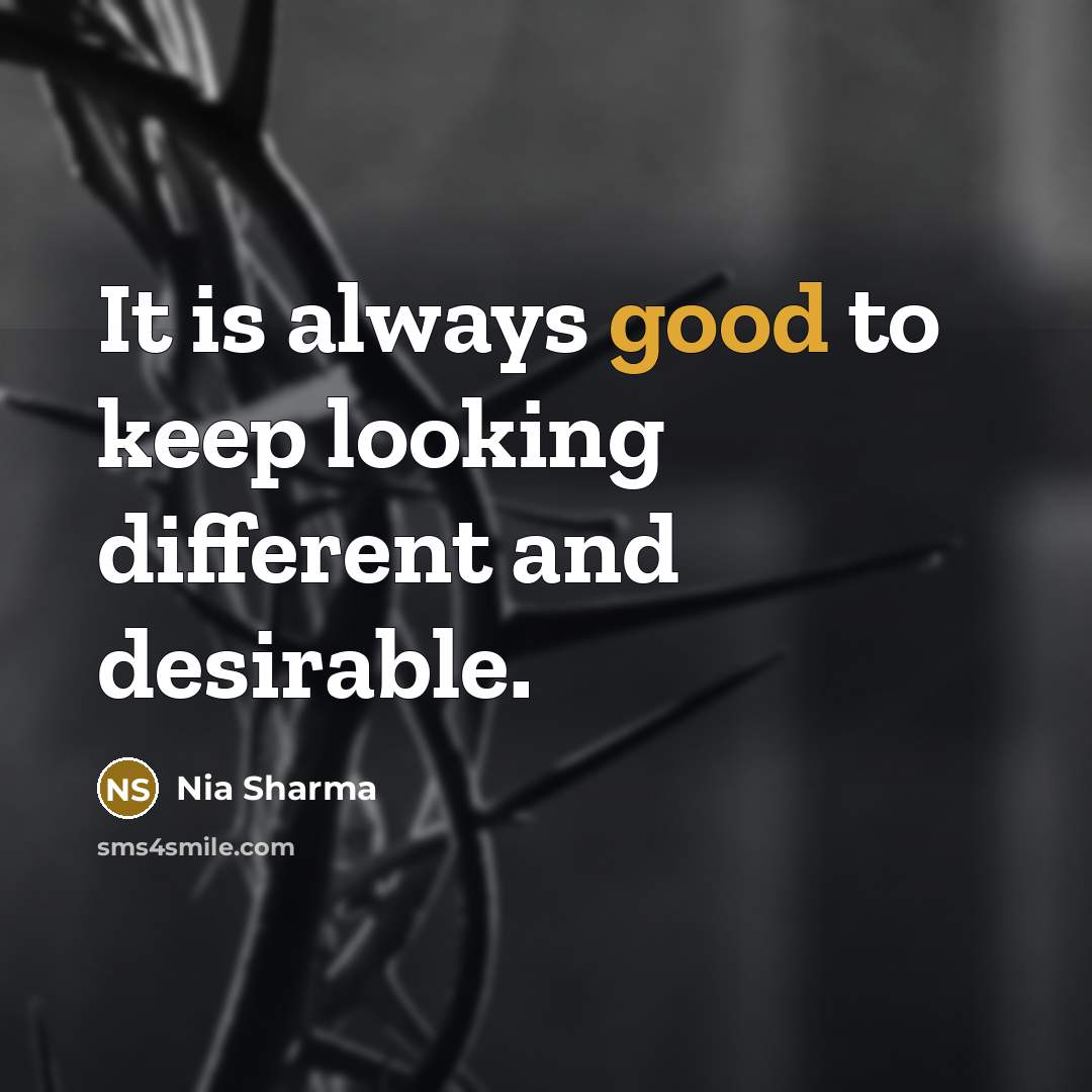 “It is always good to keep looking different and desirable.” quote by Nia Sharma