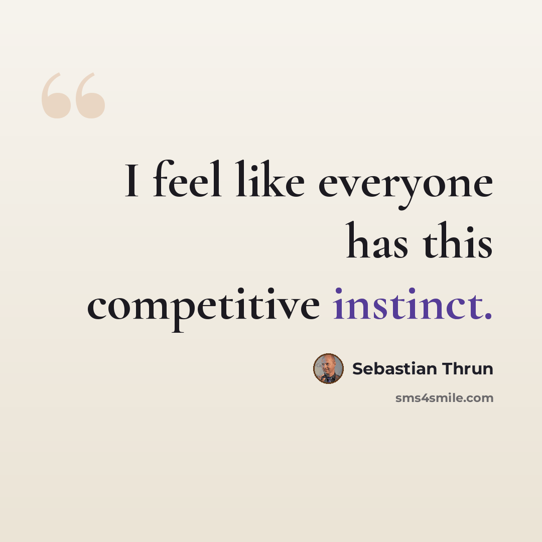 “I feel like everyone has this competitive instinct.” quote by Sebastian Thrun