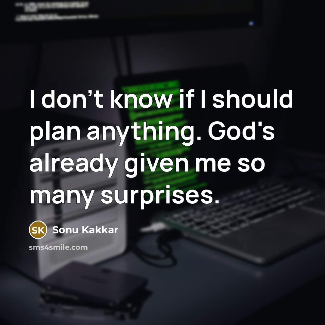“I don't know if I should plan anything. God's already given me so many surprises.” quote by Sonu Kakkar