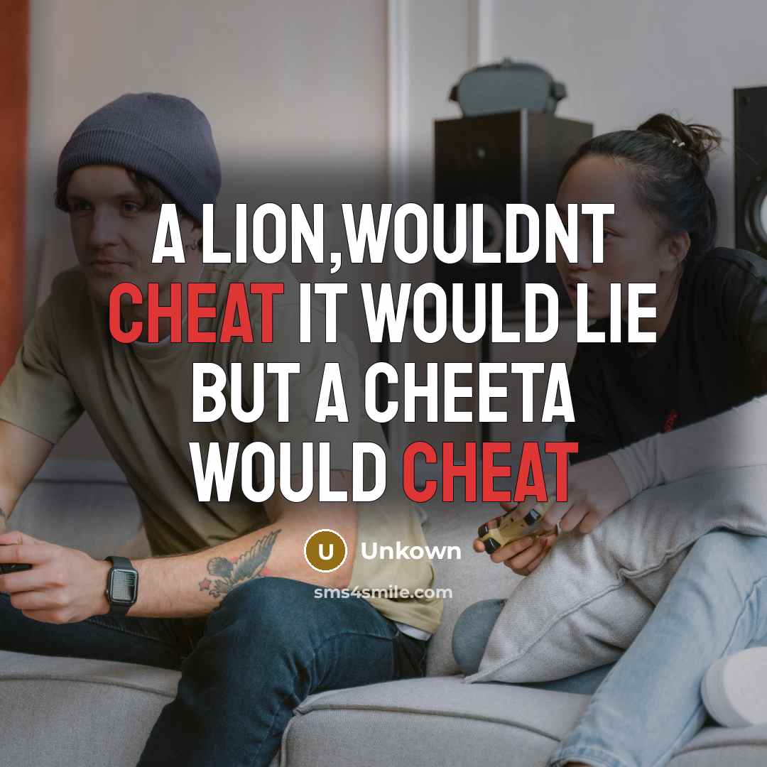 “A lion,wouldnt cheat it would lie but a cheeta would cheat” quote by Unkown