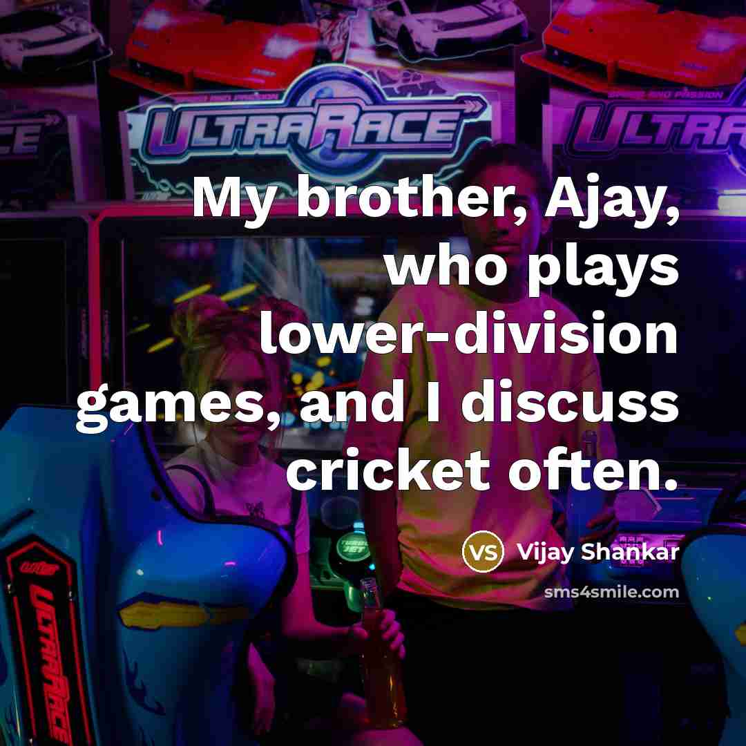 “My brother, Ajay, who plays lower-division games, and I discuss cricket often.” quote by Vijay Shankar