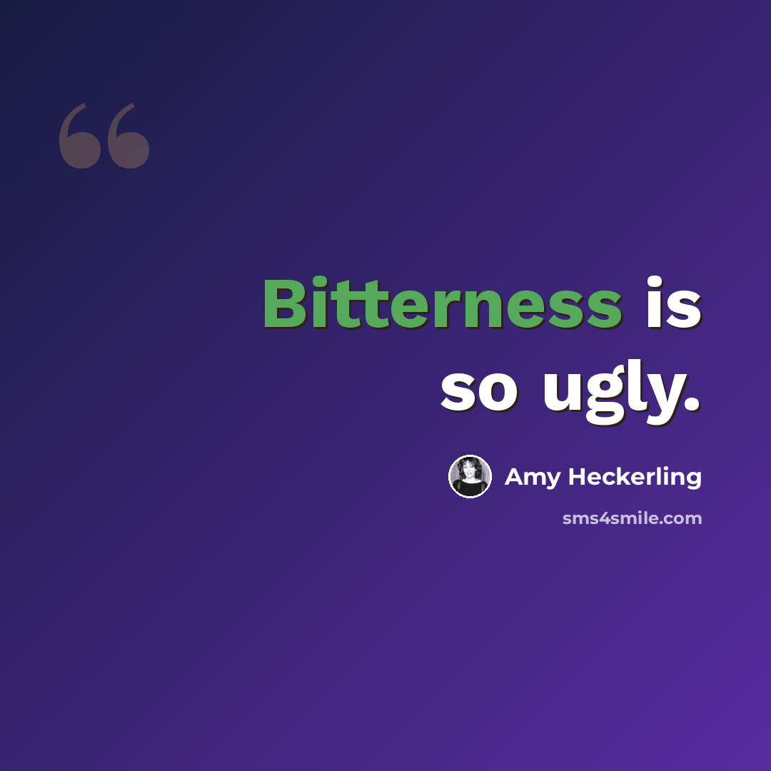“Bitterness is so ugly.” quote by Amy Heckerling