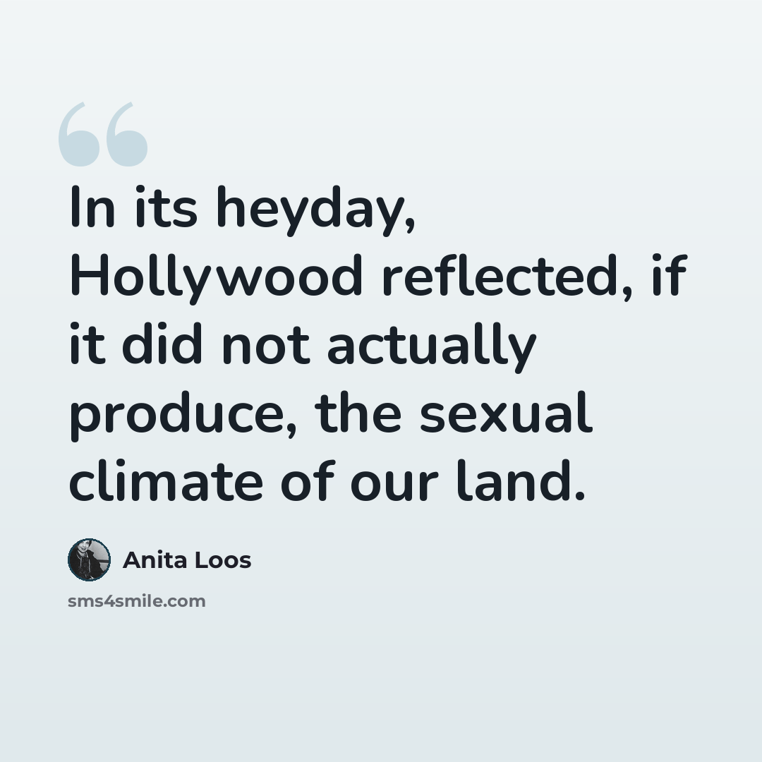 “In its heyday, Hollywood reflected, if it did not actually produce, the sexual climate of our land.” quote by Anita Loos