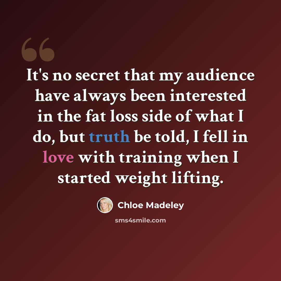 “It's no secret that my audience have always been interested in the fat loss side of what I do, but truth be told, I fell in love with training when I started weight lifting.” quote by Chloe Madeley