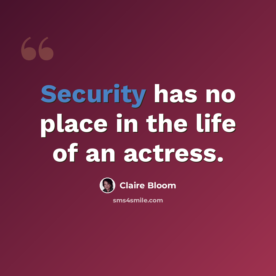 “Security has no place in the life of an actress.” quote by Claire Bloom
