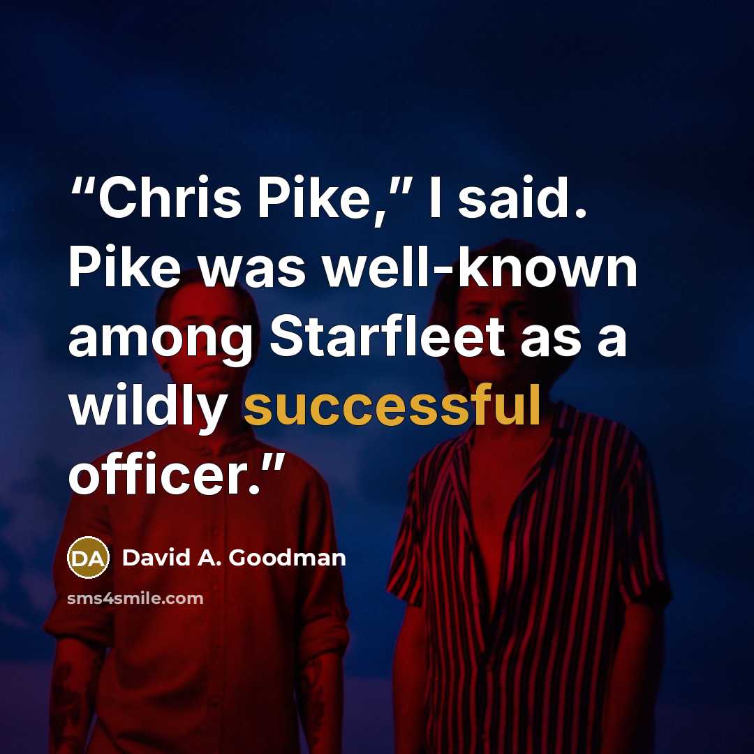 “Chris Pike,” I said. Pike was well-known among Starfleet as a wildly successful officer.” quote by David A. Goodman